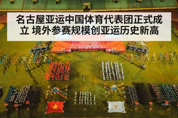 名古屋亚运中国体育代表团正式成立 境外参赛规模创亚运历史新高