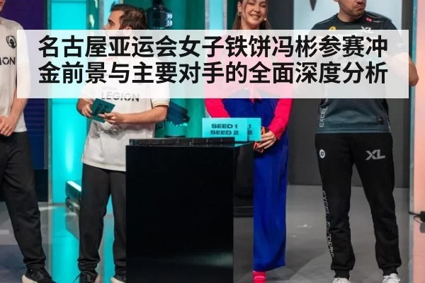 名古屋亚运会女子铁饼冯彬参赛冲金前景与主要对手的全面深度分析