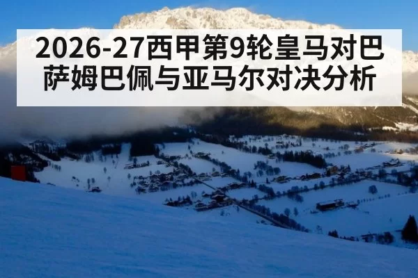 2026-27西甲第9轮皇马对巴萨姆巴佩与亚马尔对决分析